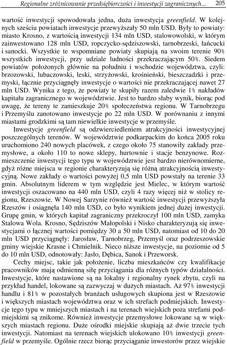 Były to powiaty: miasto Krosno, z wartością inwestycji 134 mln USD, stalowowolski, w którym zainwestowano 128 mln USD, ropczycko-sędziszowski, tarnobrzeski, łańcucki i sanocki.