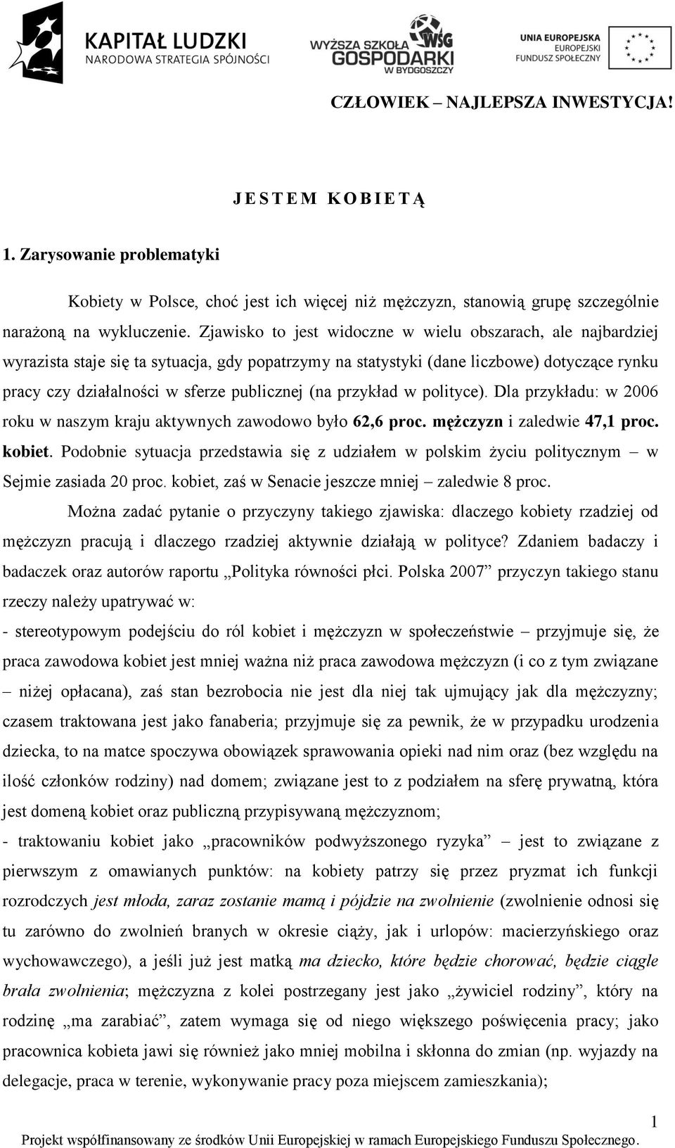 (na przykład w polityce). Dla przykładu: w 2006 roku w naszym kraju aktywnych zawodowo było 62,6 proc. mężczyzn i zaledwie 47,1 proc. kobiet.