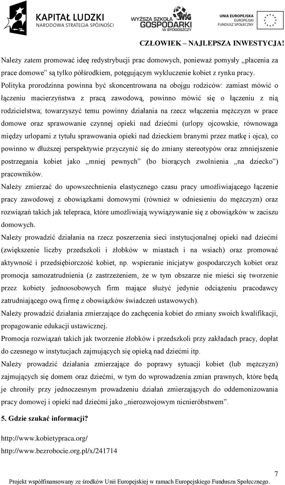 działania na rzecz włączenia mężczyzn w prace domowe oraz sprawowanie czynnej opieki nad dziećmi (urlopy ojcowskie, równowaga między urlopami z tytułu sprawowania opieki nad dzieckiem branymi przez