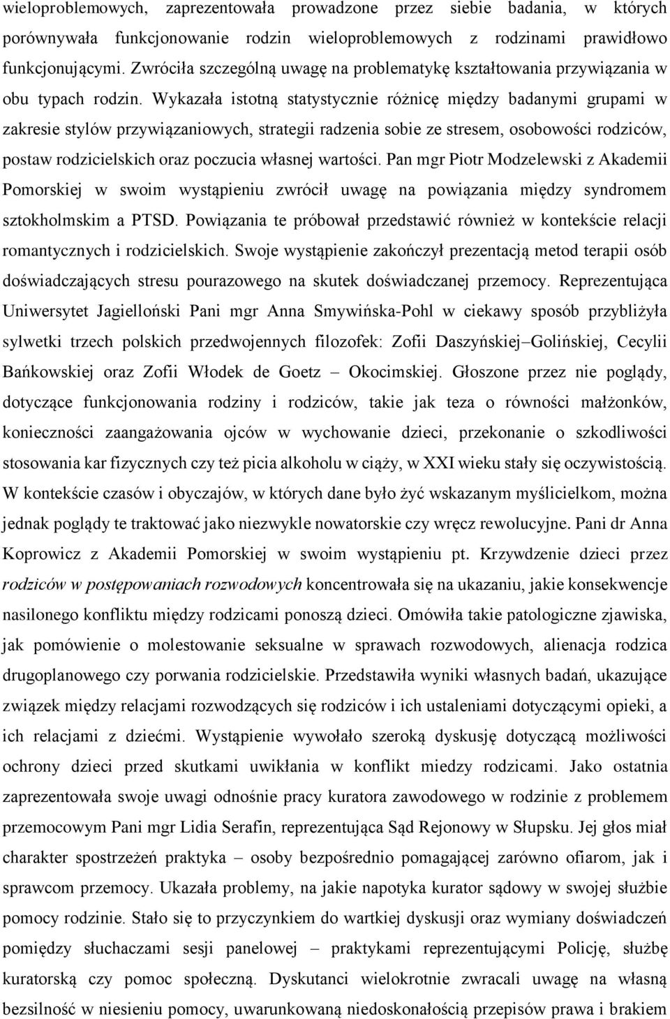 Wykazała istotną statystycznie różnicę między badanymi grupami w zakresie stylów przywiązaniowych, strategii radzenia sobie ze stresem, osobowości rodziców, postaw rodzicielskich oraz poczucia
