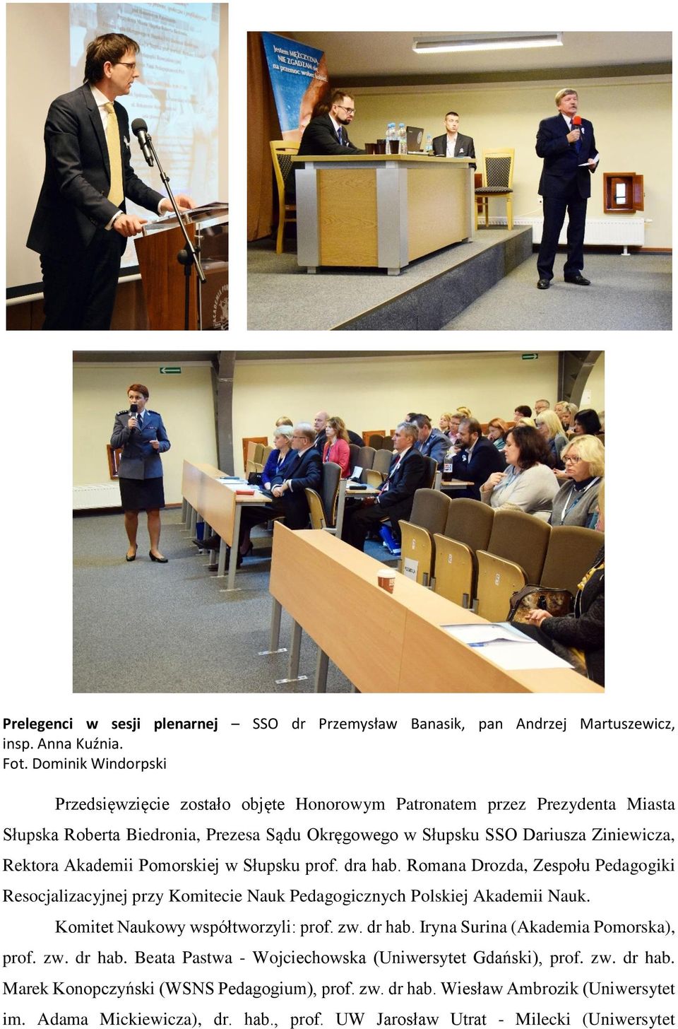 w Słupsku prof. dra hab. Romana Drozda, Zespołu Pedagogiki Resocjalizacyjnej przy Komitecie Nauk Pedagogicznych Polskiej Akademii Nauk. Komitet Naukowy współtworzyli: prof. zw. dr hab.