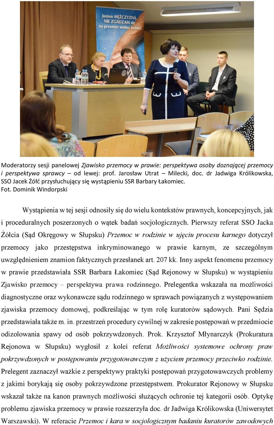 Wystąpienia w tej sesji odnosiły się do wielu kontekstów prawnych, koncepcyjnych, jak i proceduralnych poszerzonych o wątek badań socjologicznych.