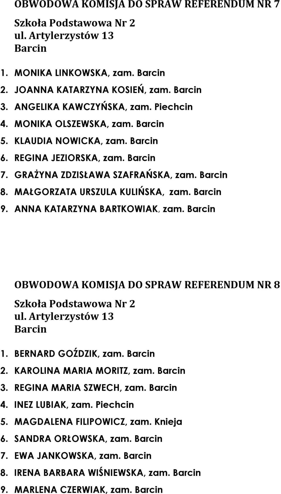 ANNA KATARZYNA BARTKOWIAK, zam. OBWODOWA KOMISJA DO SPRAW REFERENDUM NR 8 Szkoła Podstawowa Nr 2 ul. Artylerzystów 13 1. BERNARD GOŹDZIK, zam. 2. KAROLINA MARIA MORITZ, zam. 3.