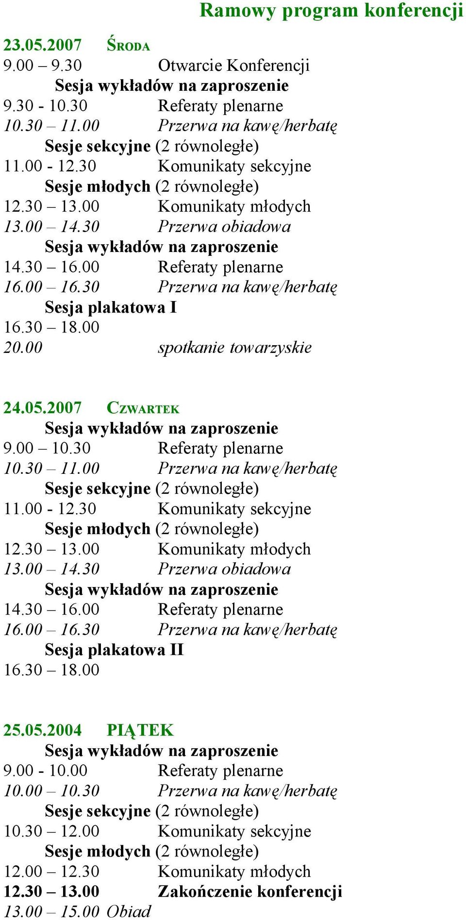 30 18.00 20.00 spotkanie towarzyskie 24.05.2007 CZWARTEK 9.00 10.30 Referaty plenarne 10.30 11.00 Przerwa na kawę/herbatę Sesje sekcyjne (2 równoległe) 11.00-12.