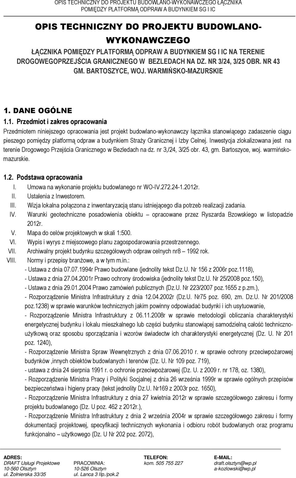 1. Przedmiot i zakres opracowania Przedmiotem niniejszego opracowania jest projekt budowlano-wykonawczy łącznika stanowiącego zadaszenie ciągu pieszego pomiędzy platformą odpraw a budynkiem StraŜy