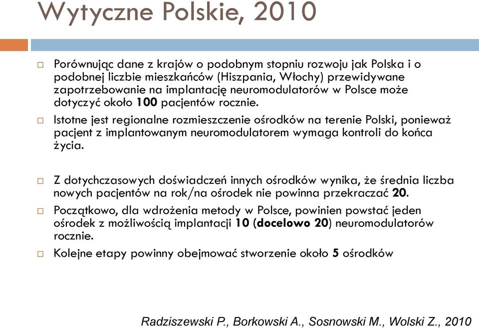 Z dotychczasowych doświadczeń innych ośrodków wynika, że średnia liczba nowych pacjentów na rok/na ośrodek nie powinna przekraczać 20.