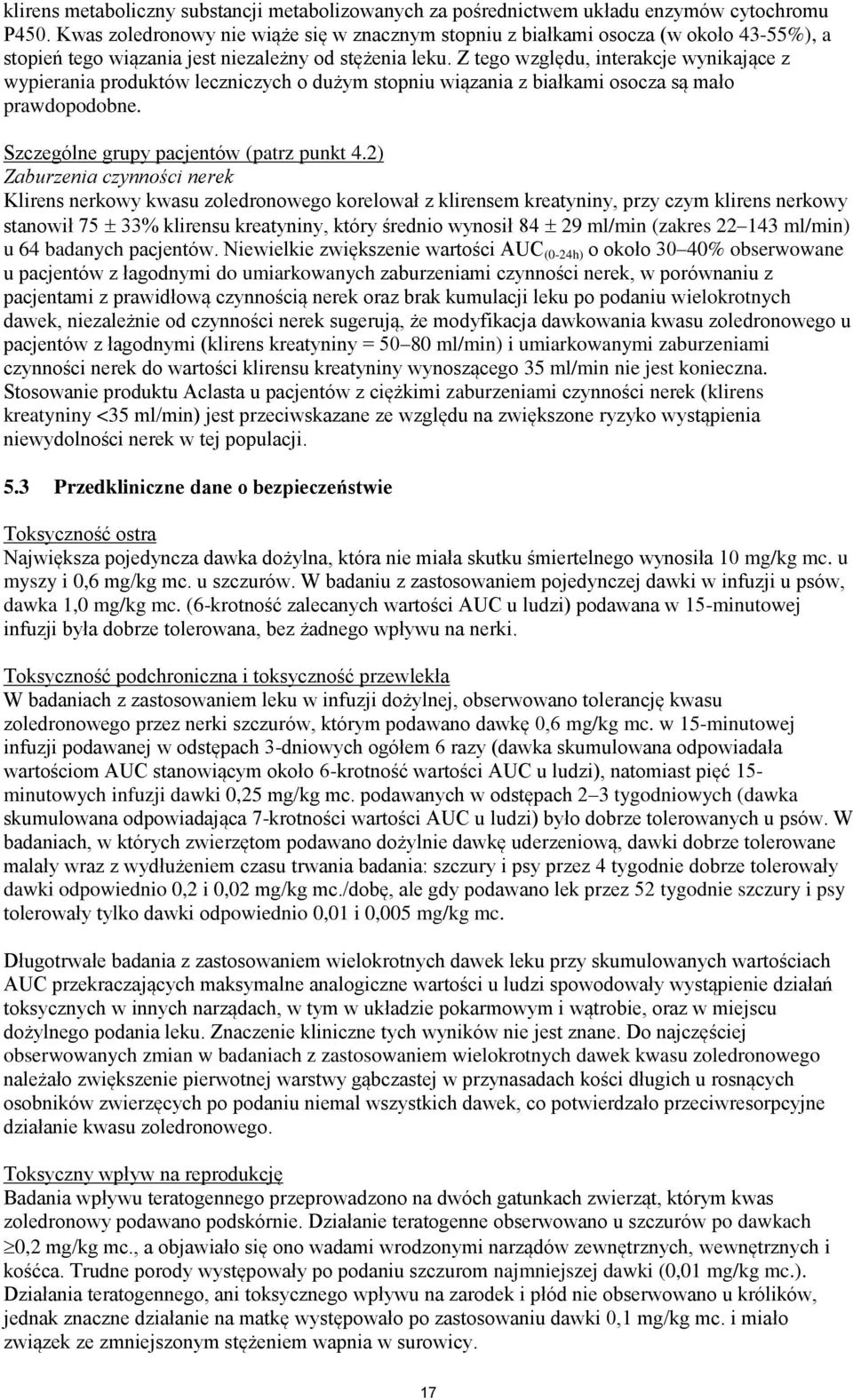 Z tego względu, interakcje wynikające z wypierania produktów leczniczych o dużym stopniu wiązania z białkami osocza są mało prawdopodobne. Szczególne grupy pacjentów (patrz punkt 4.