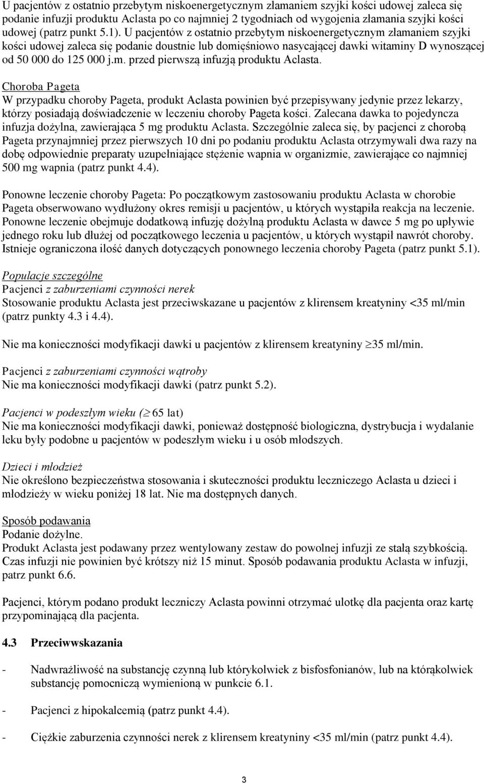 U pacjentów z ostatnio przebytym niskoenergetycznym złamaniem szyjki kości udowej zaleca się podanie doustnie lub domięśniowo nasycającej dawki witaminy D wynoszącej od 50 000 do 125 000 j.m. przed pierwszą infuzją produktu Aclasta.