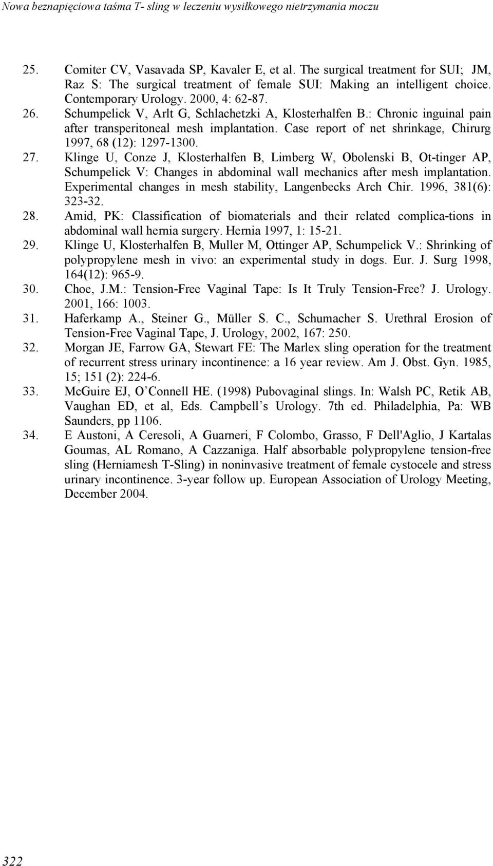 Klinge U, Conze J, Klosterhalfen B, Limberg W, Obolenski B, Ot-tinger AP, Schumpelick V: Changes in abdominal wall mechanics after mesh implantation.
