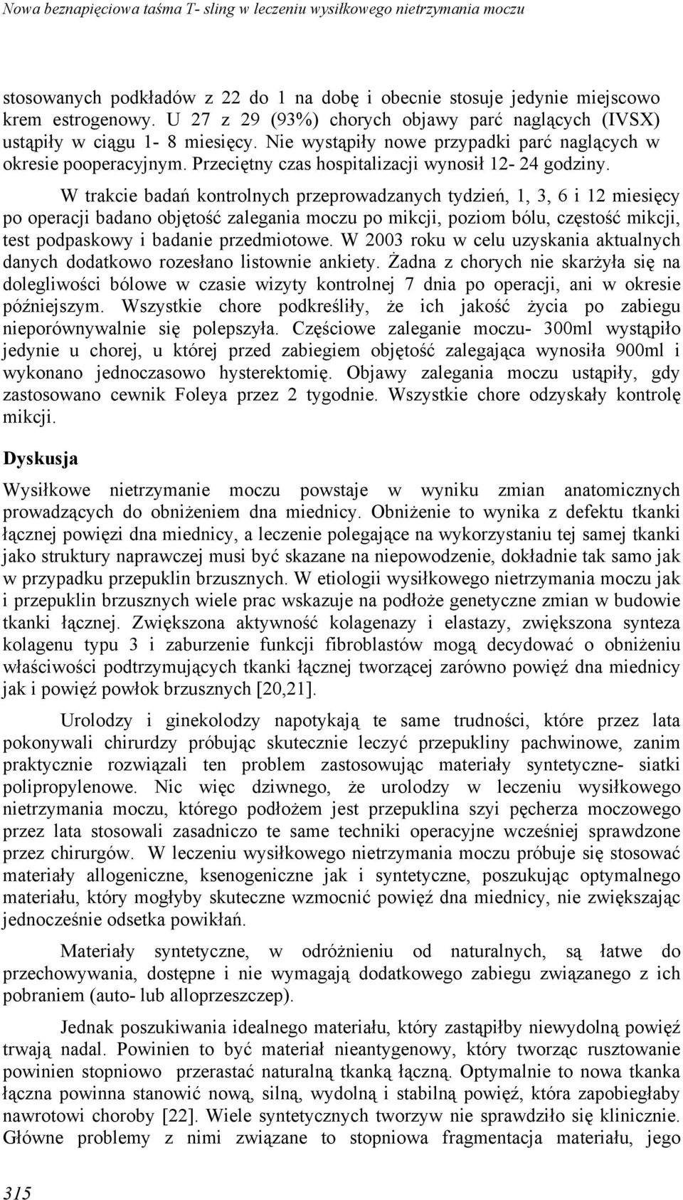 W trakcie badań kontrolnych przeprowadzanych tydzień, 1, 3, 6 i 12 miesięcy po operacji badano objętość zalegania moczu po mikcji, poziom bólu, częstość mikcji, test podpaskowy i badanie przedmiotowe.