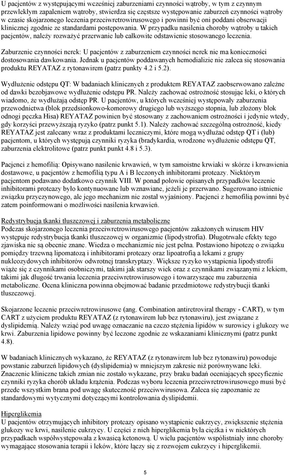 W przypadku nasilenia choroby wątroby u takich pacjentów, należy rozważyć przerwanie lub całkowite odstawienie stosowanego leczenia.