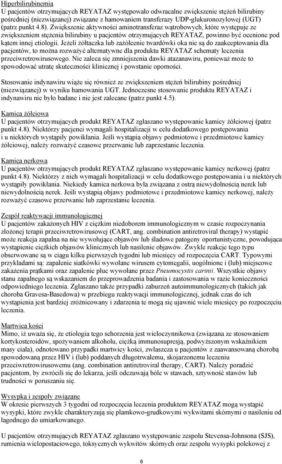 Jeżeli żółtaczka lub zażółcenie twardówki oka nie są do zaakceptowania dla pacjentów, to można rozważyć alternatywne dla produktu REYATAZ schematy leczenia przeciwretrowirusowego.