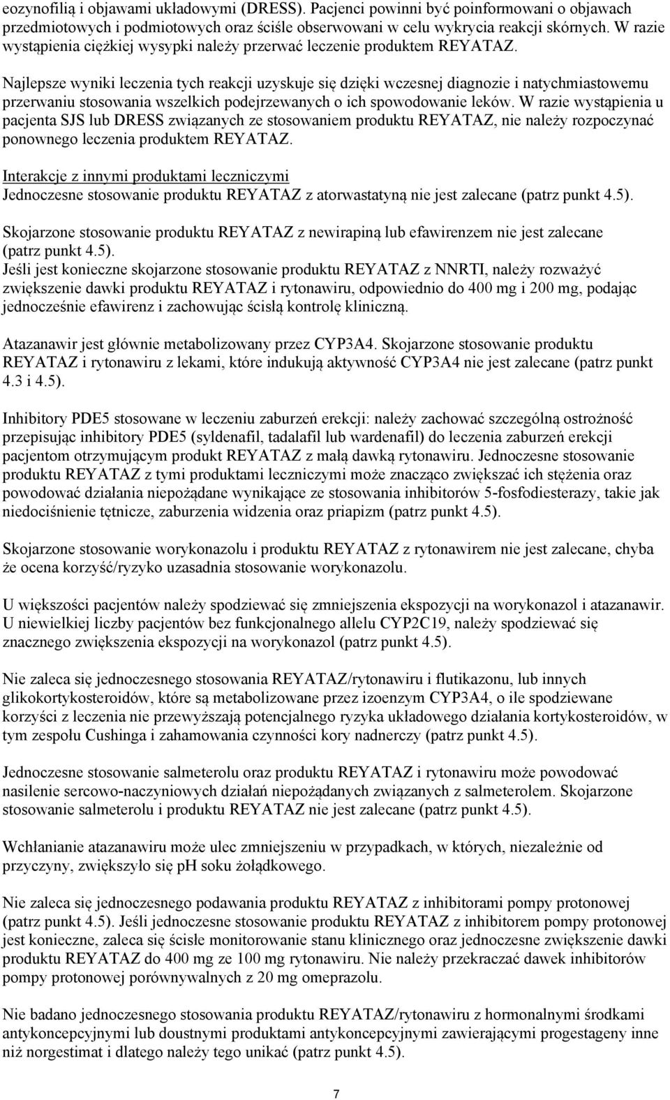 Najlepsze wyniki leczenia tych reakcji uzyskuje się dzięki wczesnej diagnozie i natychmiastowemu przerwaniu stosowania wszelkich podejrzewanych o ich spowodowanie leków.