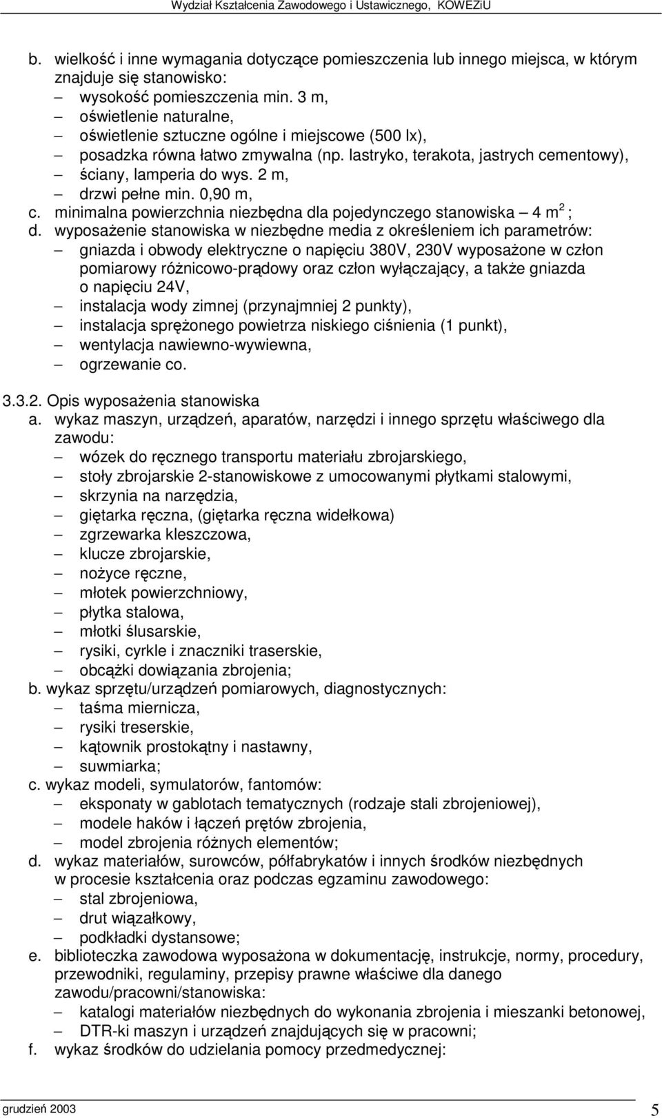 Opis wyposaenia stanowiska wózek do rcznego transportu materiału zbrojarskiego, stoły zbrojarskie 2-stanowiskowe z umocowanymi płytkami stalowymi, skrzynia na narzdzia, gitarka rczna, (gitarka rczna