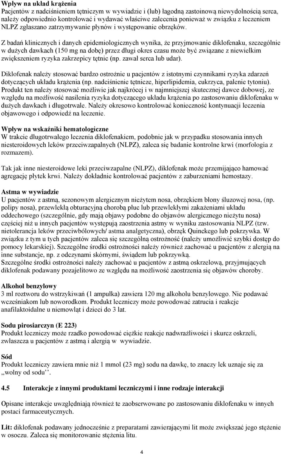 Z badań klinicznych i danych epidemiologicznych wynika, że przyjmowanie diklofenaku, szczególnie w dużych dawkach (150 mg na dobę) przez długi okres czasu może być związane z niewielkim zwiększeniem