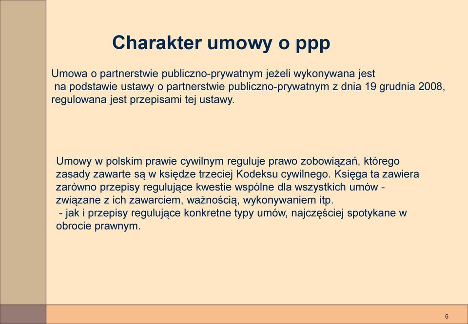 Umowy w polskim prawie cywilnym reguluje prawo zobowiązań, którego zasady zawarte są w księdze trzeciej Kodeksu cywilnego.