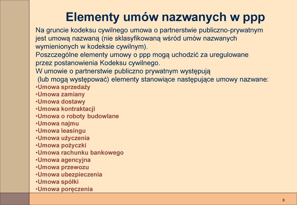 W umowie o partnerstwie publiczno prywatnym występują (lub mogą występować) elementy stanowiące następujące umowy nazwane: Umowa sprzedaży Umowa zamiany Umowa dostawy