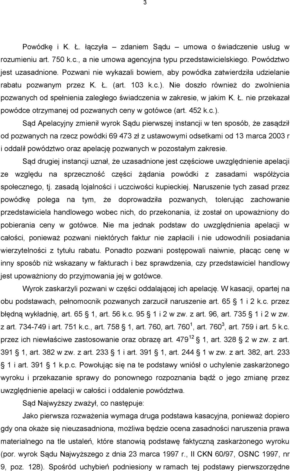 Nie doszło również do zwolnienia pozwanych od spełnienia zaległego świadczenia w zakresie, w jakim K. Ł. nie przekazał powódce otrzymanej od pozwanych ceny w gotówce (art. 452 k.c.).