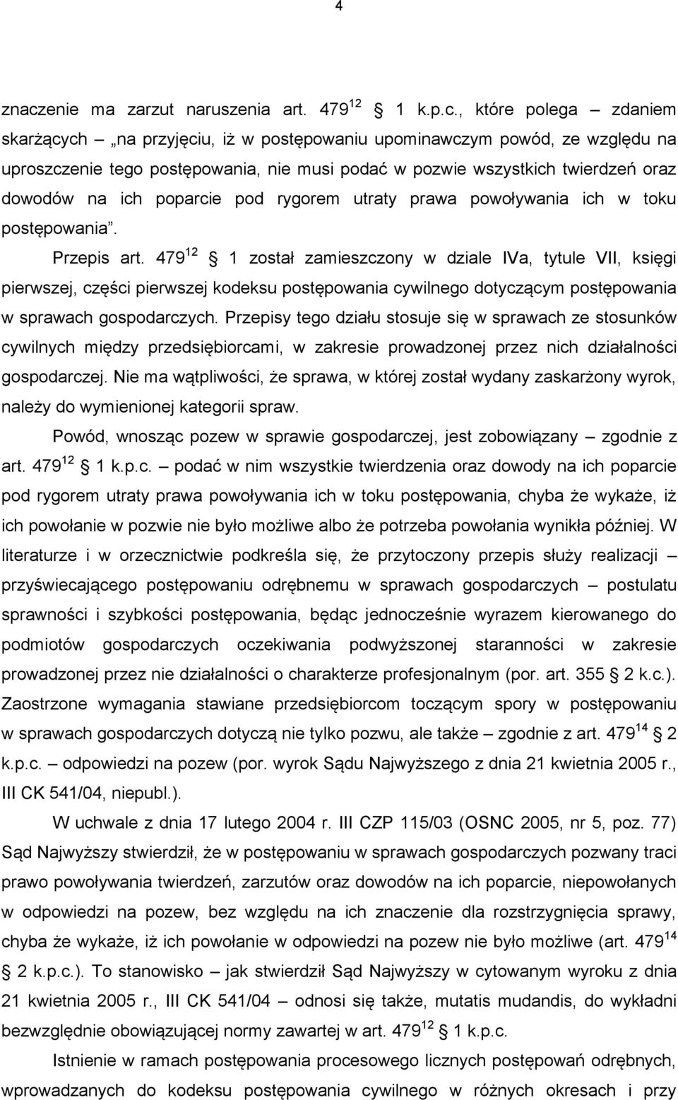 , które polega zdaniem skarżących na przyjęciu, iż w postępowaniu upominawczym powód, ze względu na uproszczenie tego postępowania, nie musi podać w pozwie wszystkich twierdzeń oraz dowodów na ich