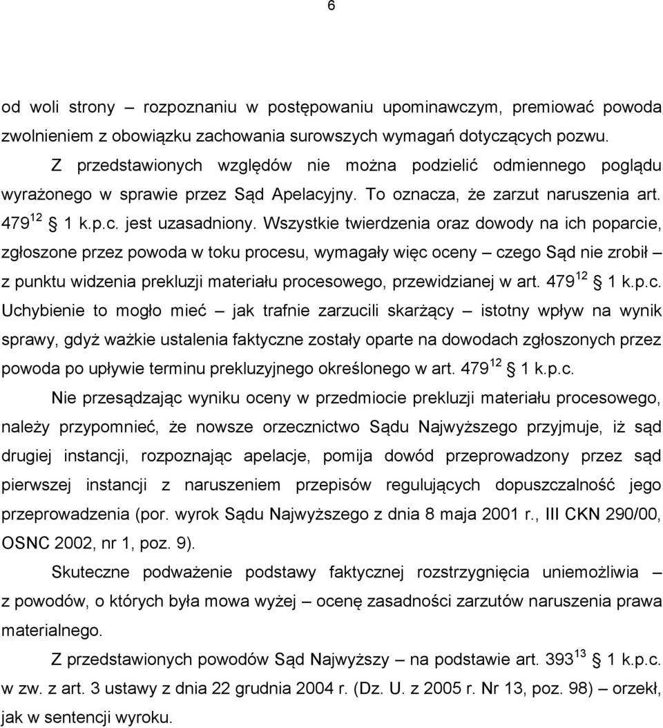 Wszystkie twierdzenia oraz dowody na ich poparcie, zgłoszone przez powoda w toku procesu, wymagały więc oceny czego Sąd nie zrobił z punktu widzenia prekluzji materiału procesowego, przewidzianej w
