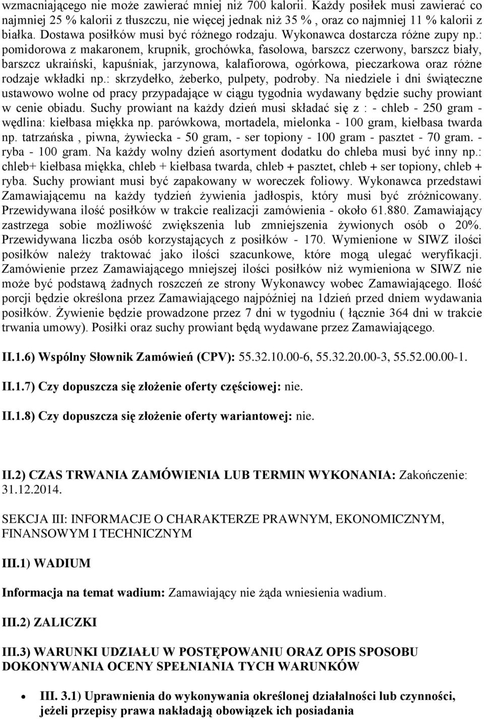 : pomidorowa z makaronem, krupnik, grochówka, fasolowa, barszcz czerwony, barszcz biały, barszcz ukraiński, kapuśniak, jarzynowa, kalafiorowa, ogórkowa, pieczarkowa oraz różne rodzaje wkładki np.