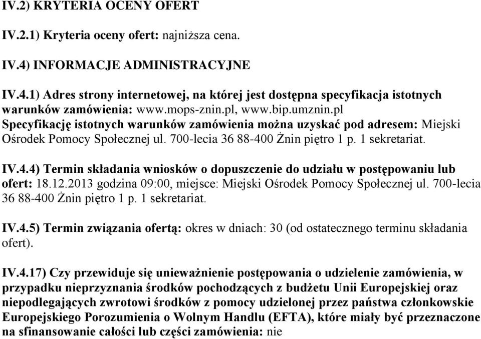 0 Żnin piętro 1 p. 1 sekretariat. IV.4.4) Termin składania wniosków o dopuszczenie do udziału w postępowaniu lub ofert: 18.12.2013 godzina 09:00, miejsce: Miejski Ośrodek Pomocy Społecznej ul.