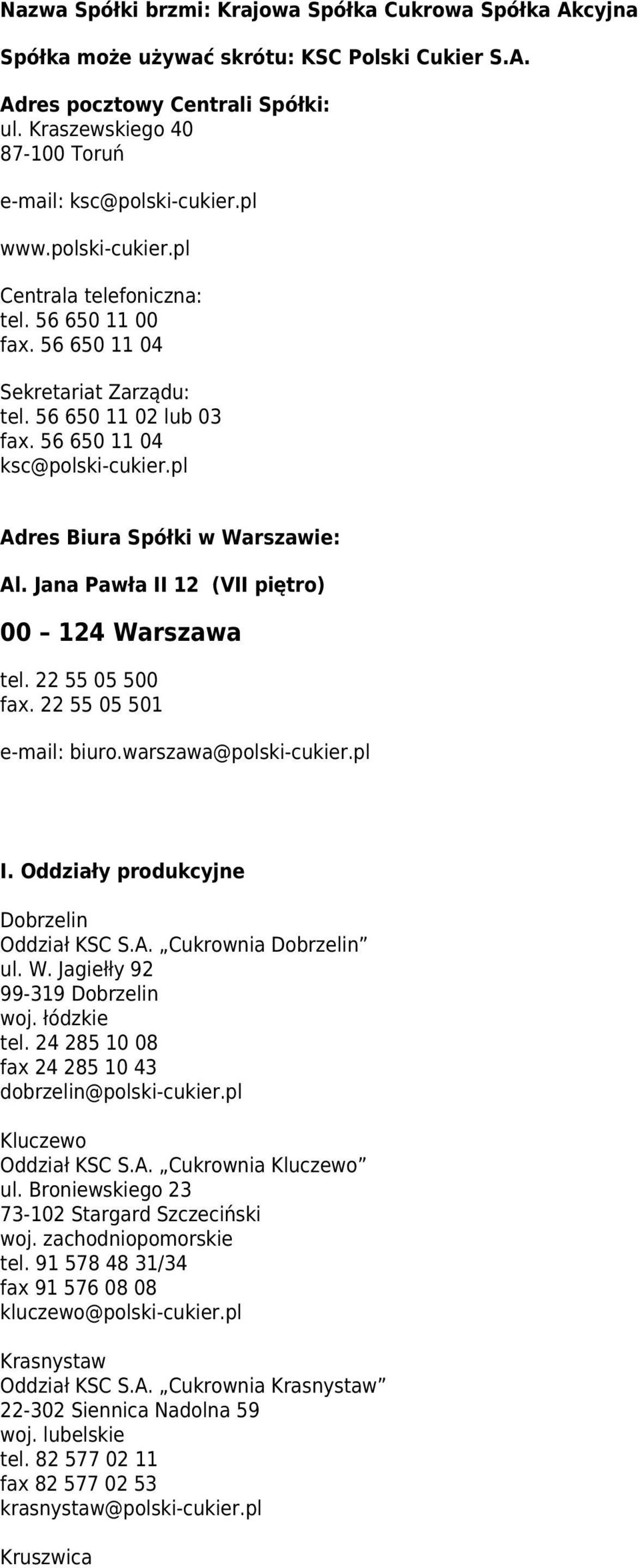 pl Adres Biura Spółki w Warszawie: Al. Jana Pawła II 12 (VII piętro) 00 124 Warszawa tel. 22 55 05 500 fax. 22 55 05 501 e-mail: biuro.warszawa@polski-cukier.pl I.