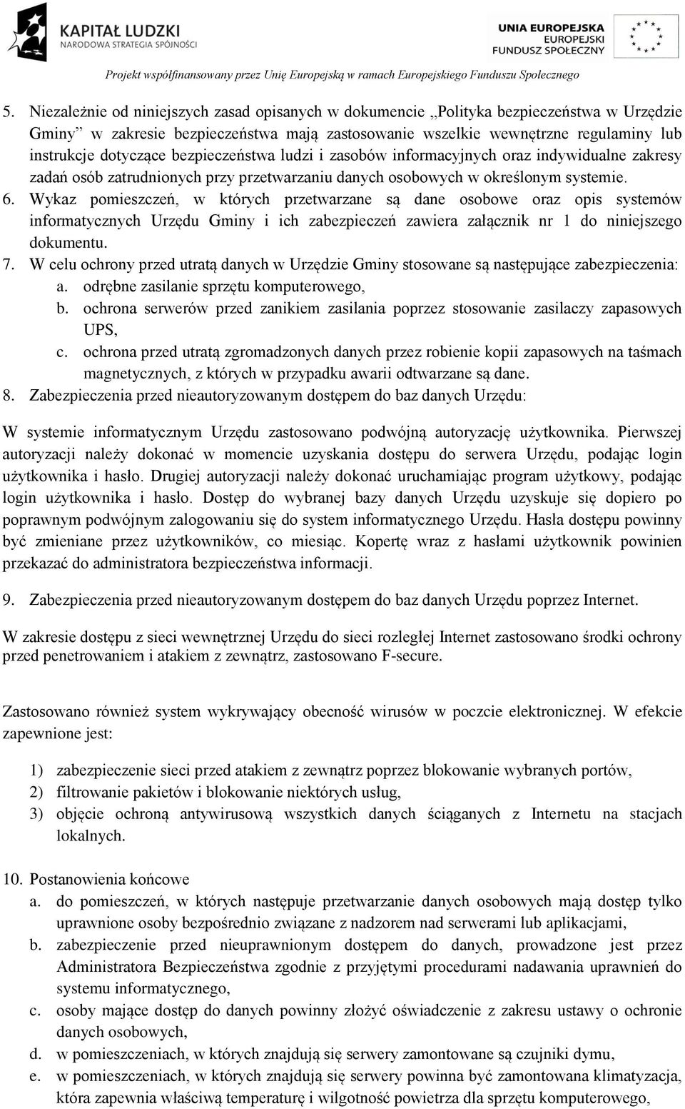 Wykaz pomieszczeń, w których przetwarzane są dane osobowe oraz opis systemów informatycznych Urzędu Gminy i ich zabezpieczeń zawiera załącznik nr 1 do niniejszego dokumentu. 7.