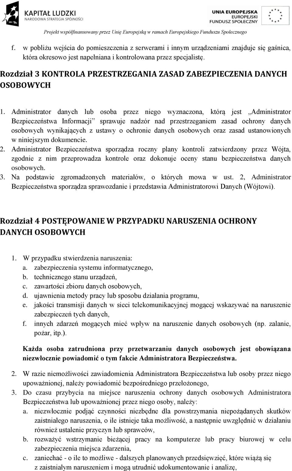 Administrator danych lub osoba przez niego wyznaczona, którą jest Administrator Bezpieczeństwa Informacji sprawuje nadzór nad przestrzeganiem zasad ochrony danych osobowych wynikających z ustawy o