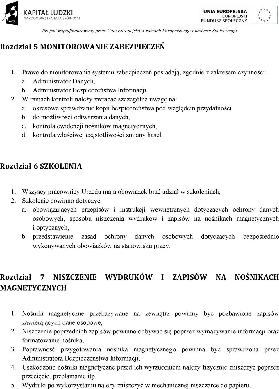 kontrola ewidencji nośników magnetycznych, d. kontrola właściwej częstotliwości zmiany haseł. Rozdział 6 SZKOLENIA 1. Wszyscy pracownicy Urzędu mają obowiązek brać udział w szkoleniach, 2.