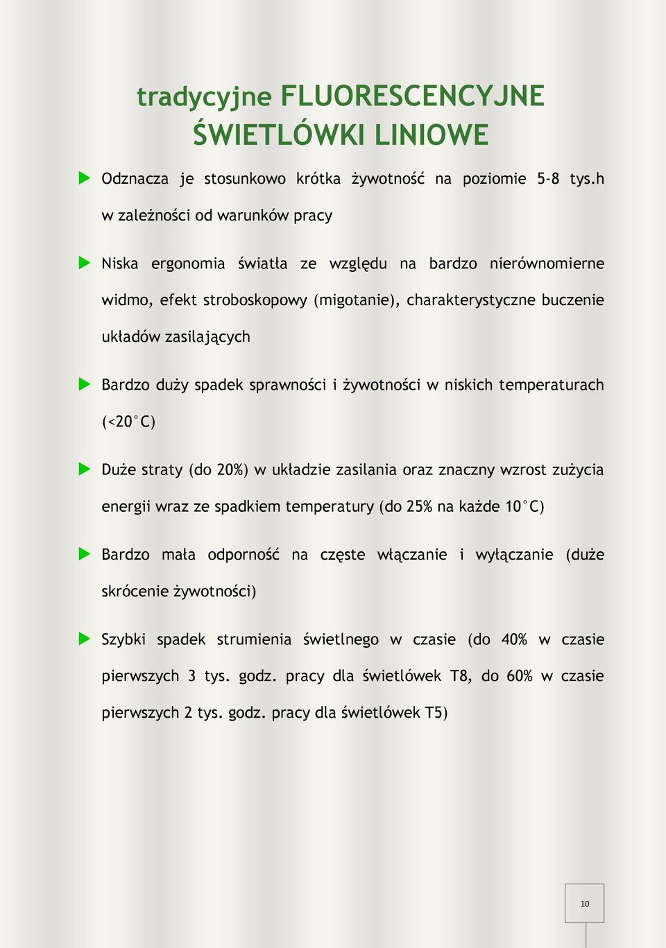 duży spadek sprawności i żywotności w niskich temperaturach (<20 C) Duże straty (do 20%) w układzie zasilania oraz znaczny wzrost zużycia energii wraz ze spadkiem temperatury (do 25% na