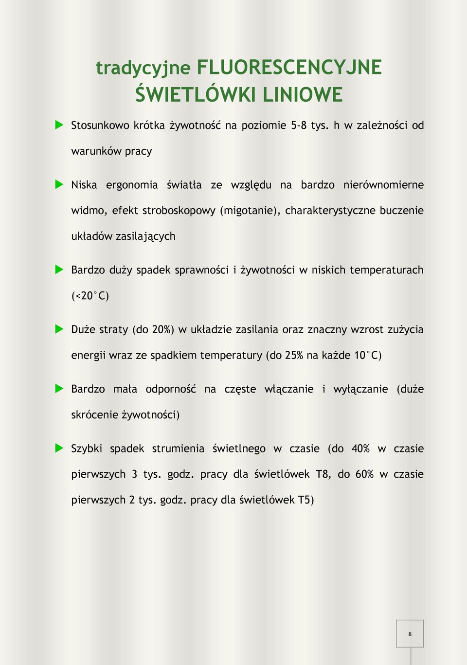 Bardzo duży spadek sprawności i żywotności w niskich temperaturach (<20 C) Duże straty (do 20%) w układzie zasilania oraz znaczny wzrost zużycia energii wraz ze spadkiem temperatury (do