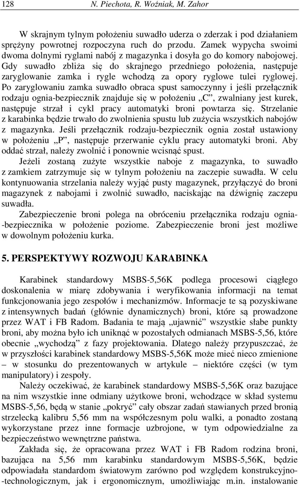 Gdy suwadło zbliża się do skrajnego przedniego położenia, następuje zaryglowanie zamka i rygle wchodzą za opory ryglowe tulei ryglowej.