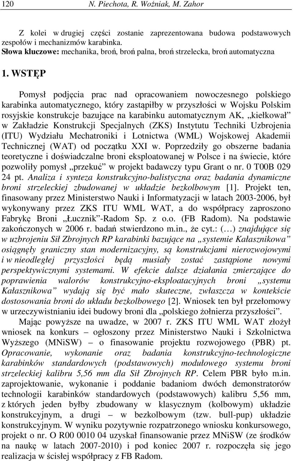 WSTĘP Pomysł podjęcia prac nad opracowaniem nowoczesnego polskiego karabinka automatycznego, który zastąpiłby w przyszłości w Wojsku Polskim rosyjskie konstrukcje bazujące na karabinku automatycznym