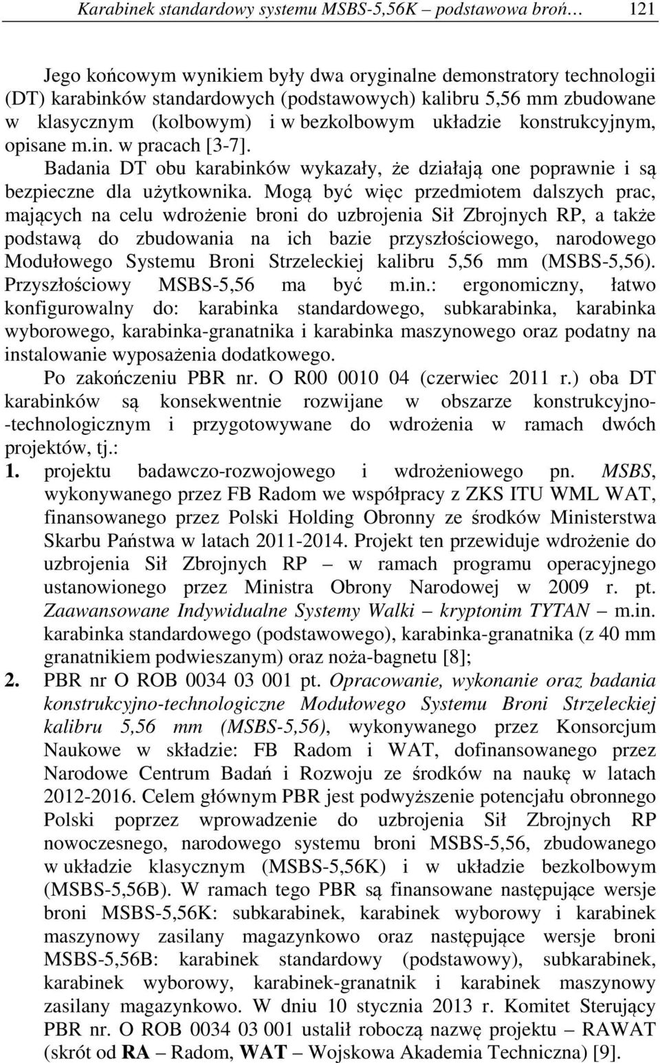 Mogą być więc przedmiotem dalszych prac, mających na celu wdrożenie broni do uzbrojenia Sił Zbrojnych RP, a także podstawą do zbudowania na ich bazie przyszłościowego, narodowego Modułowego Systemu