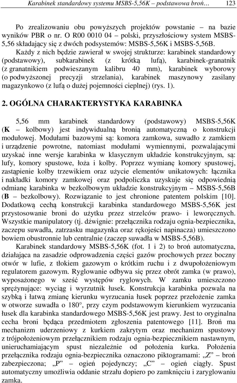 Każdy z nich będzie zawierał w swojej strukturze: karabinek standardowy (podstawowy), subkarabinek (z krótką lufą), karabinek-granatnik (z granatnikiem podwieszanym kalibru 40 mm), karabinek wyborowy