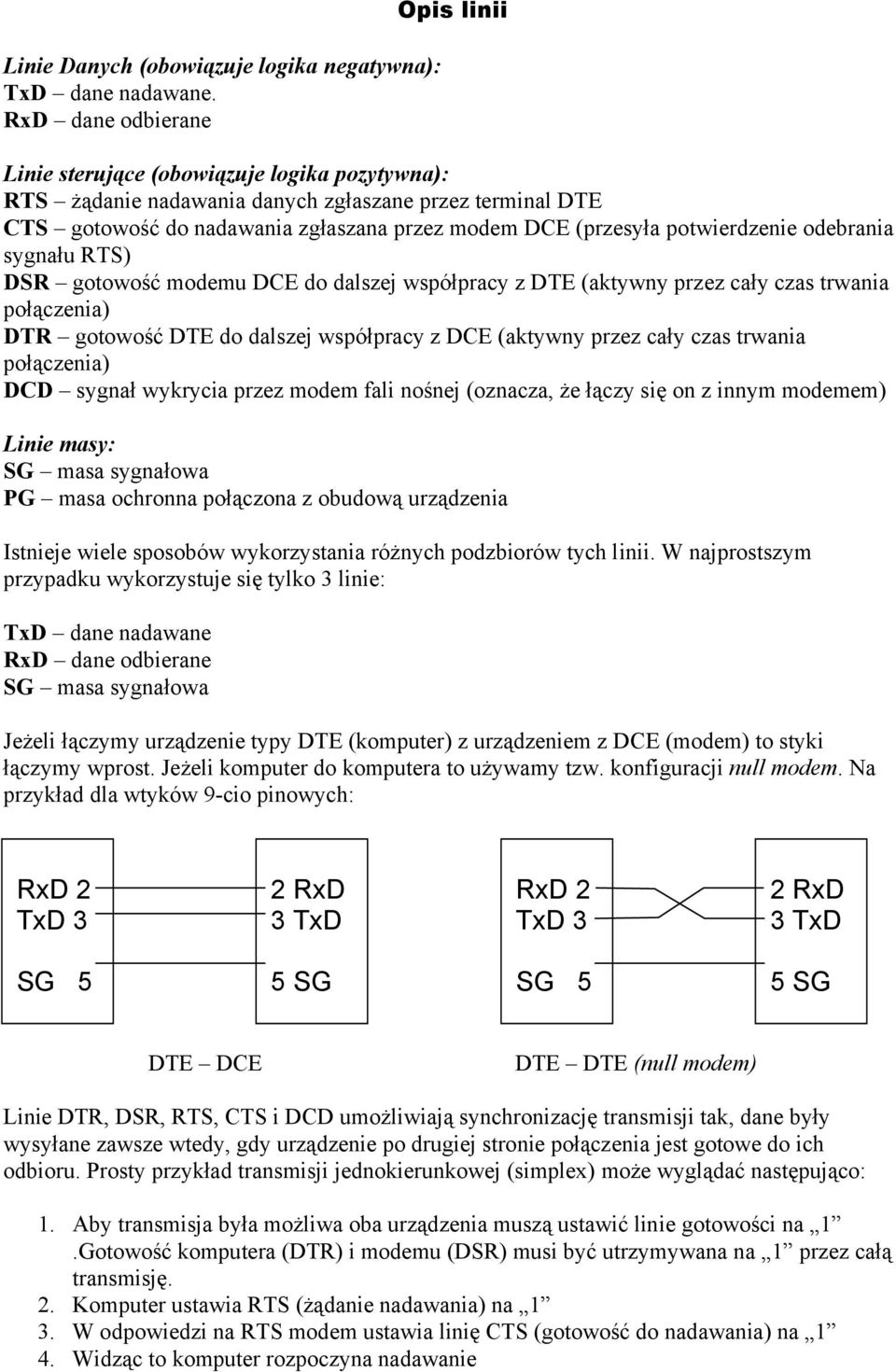 potwierdzenie odebrania sygnału RTS) DSR gotowość modemu DCE do dalszej współpracy z DTE (aktywny przez cały czas trwania połączenia) DTR gotowość DTE do dalszej współpracy z DCE (aktywny przez cały