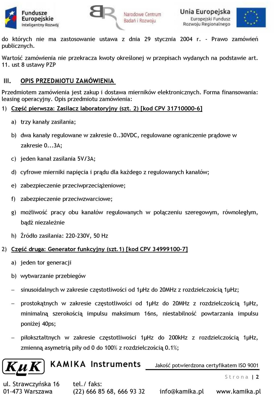 Opis przedmiotu zamówienia: 1) Część pierwsza: Zasilacz laboratoryjny (szt. 2) [kod CPV 31710000-6] a) trzy kanały zasilania; b) dwa kanały regulowane w zakresie 0.