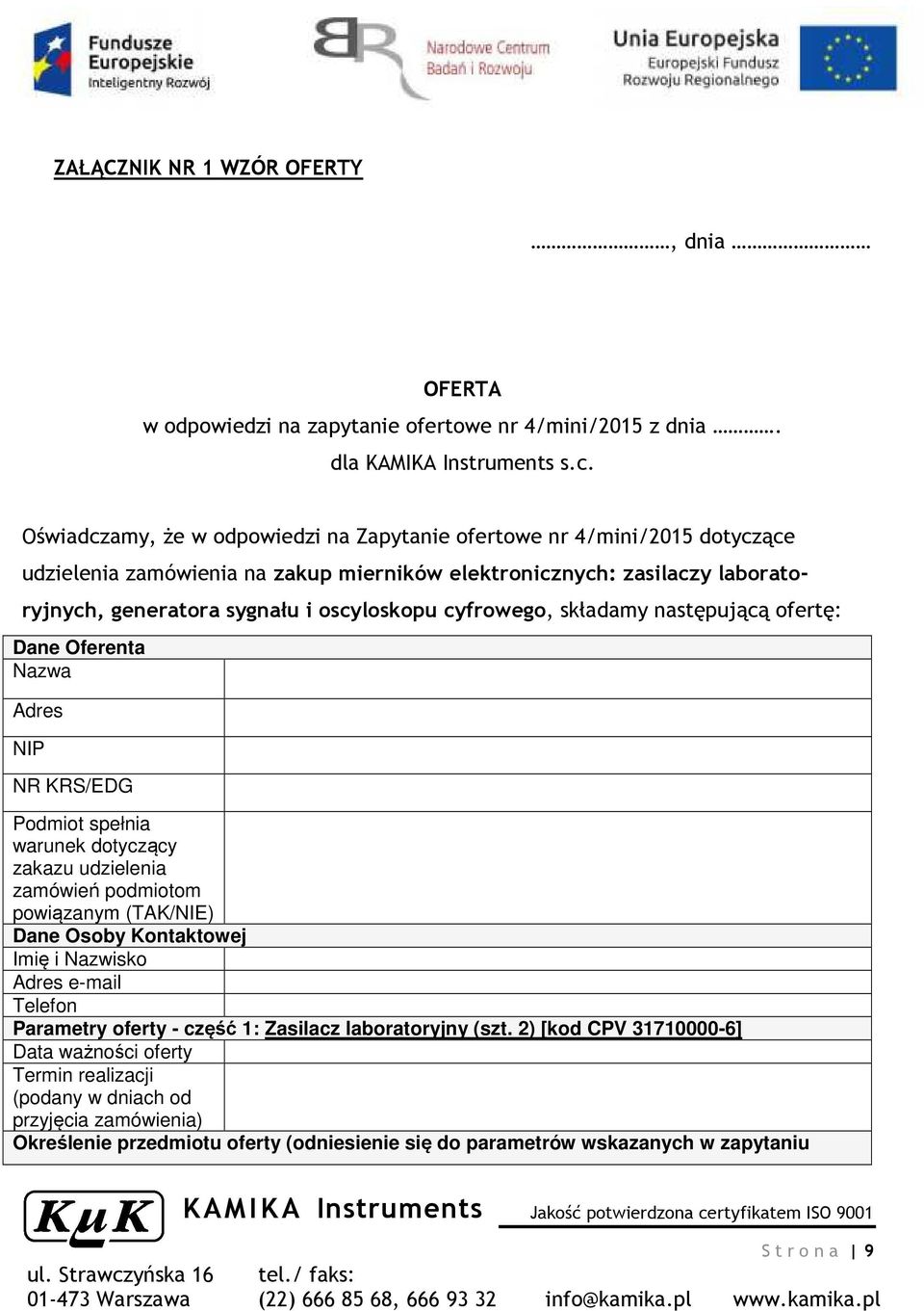 cyfrowego, składamy następującą ofertę: Dane Oferenta Nazwa Adres NIP NR KRS/EDG Podmiot spełnia warunek dotyczący zakazu udzielenia zamówień podmiotom powiązanym (TAK/NIE) Dane Osoby Kontaktowej