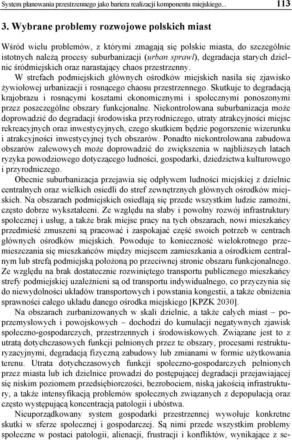 dzielnic śródmiejskich oraz narastający chaos przestrzenny. W strefach podmiejskich głównych ośrodków miejskich nasila się zjawisko żywiołowej urbanizacji i rosnącego chaosu przestrzennego.