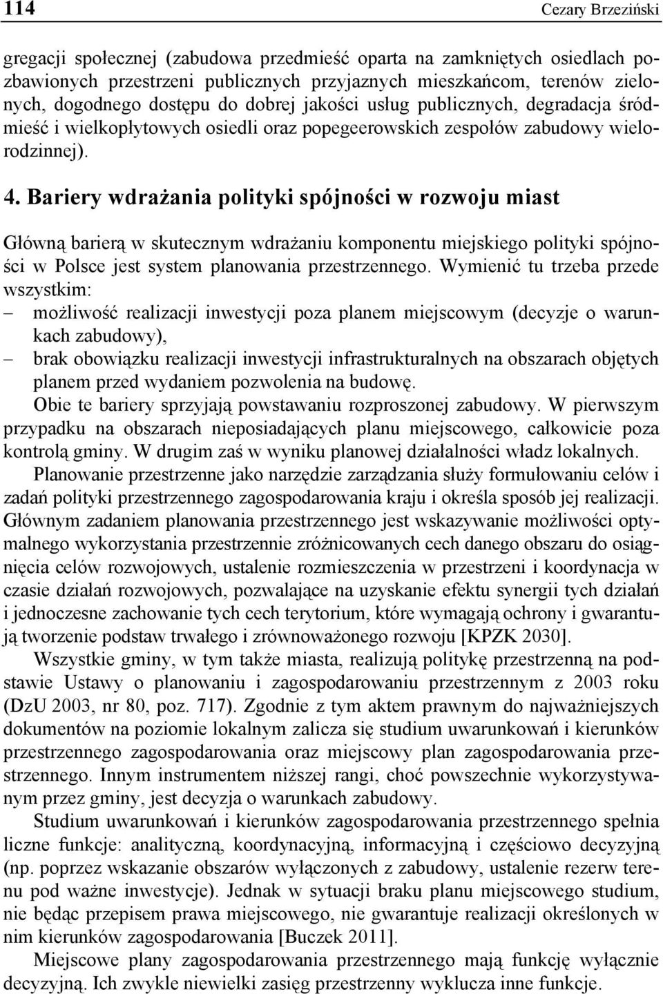 Bariery wdrażania polityki spójności w rozwoju miast Główną barierą w skutecznym wdrażaniu komponentu miejskiego polityki spójności w Polsce jest system planowania przestrzennego.