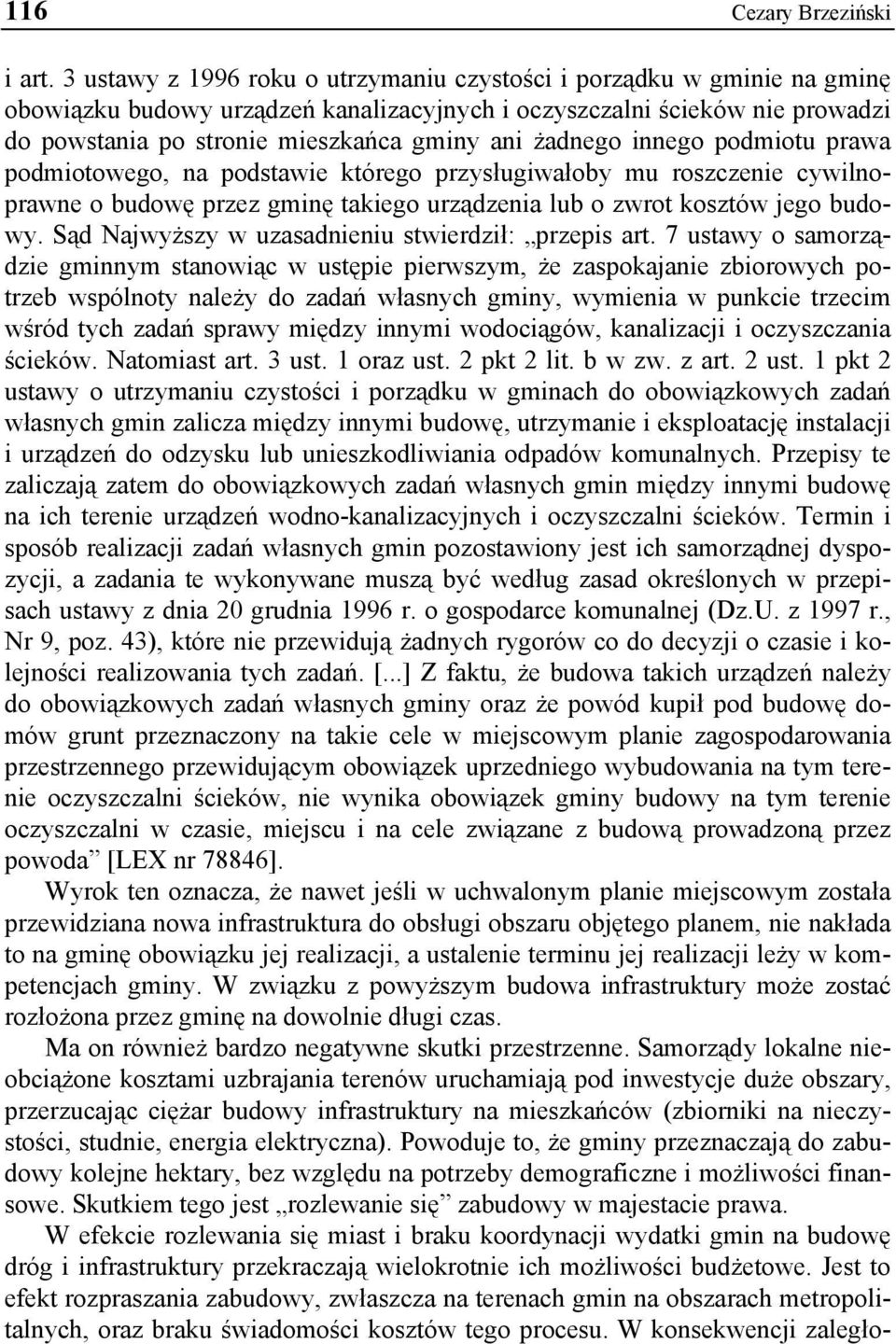 żadnego innego podmiotu prawa podmiotowego, na podstawie którego przysługiwałoby mu roszczenie cywilnoprawne o budowę przez gminę takiego urządzenia lub o zwrot kosztów jego budowy.