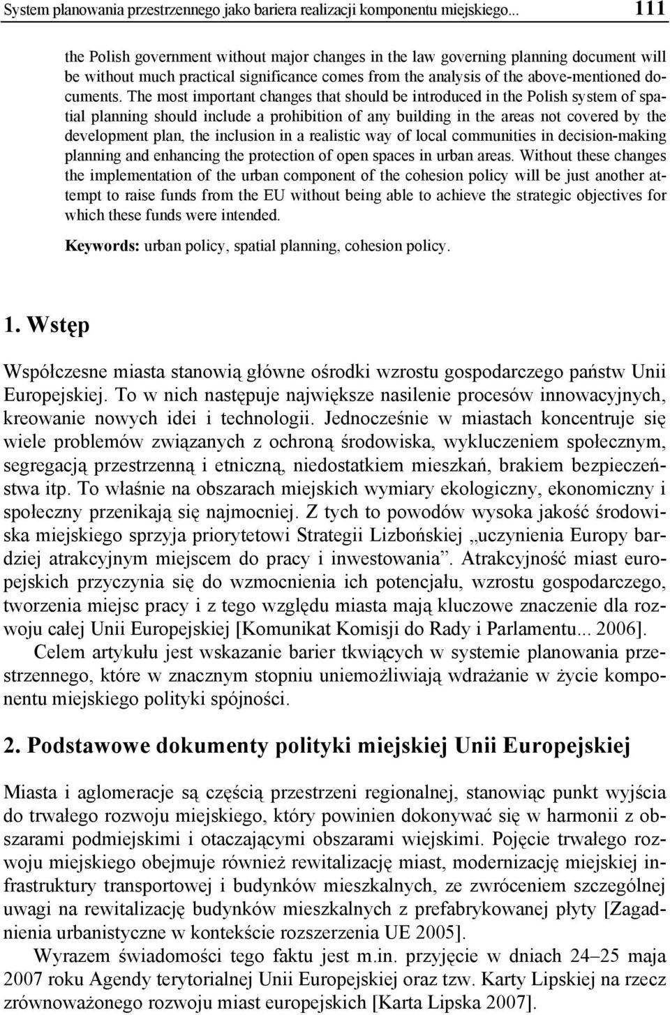 The most important changes that should be introduced in the Polish system of spatial planning should include a prohibition of any building in the areas not covered by the development plan, the