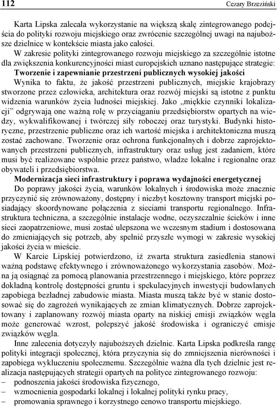 W zakresie polityki zintegrowanego rozwoju miejskiego za szczególnie istotne dla zwiększenia konkurencyjności miast europejskich uznano następujące strategie: Tworzenie i zapewnianie przestrzeni
