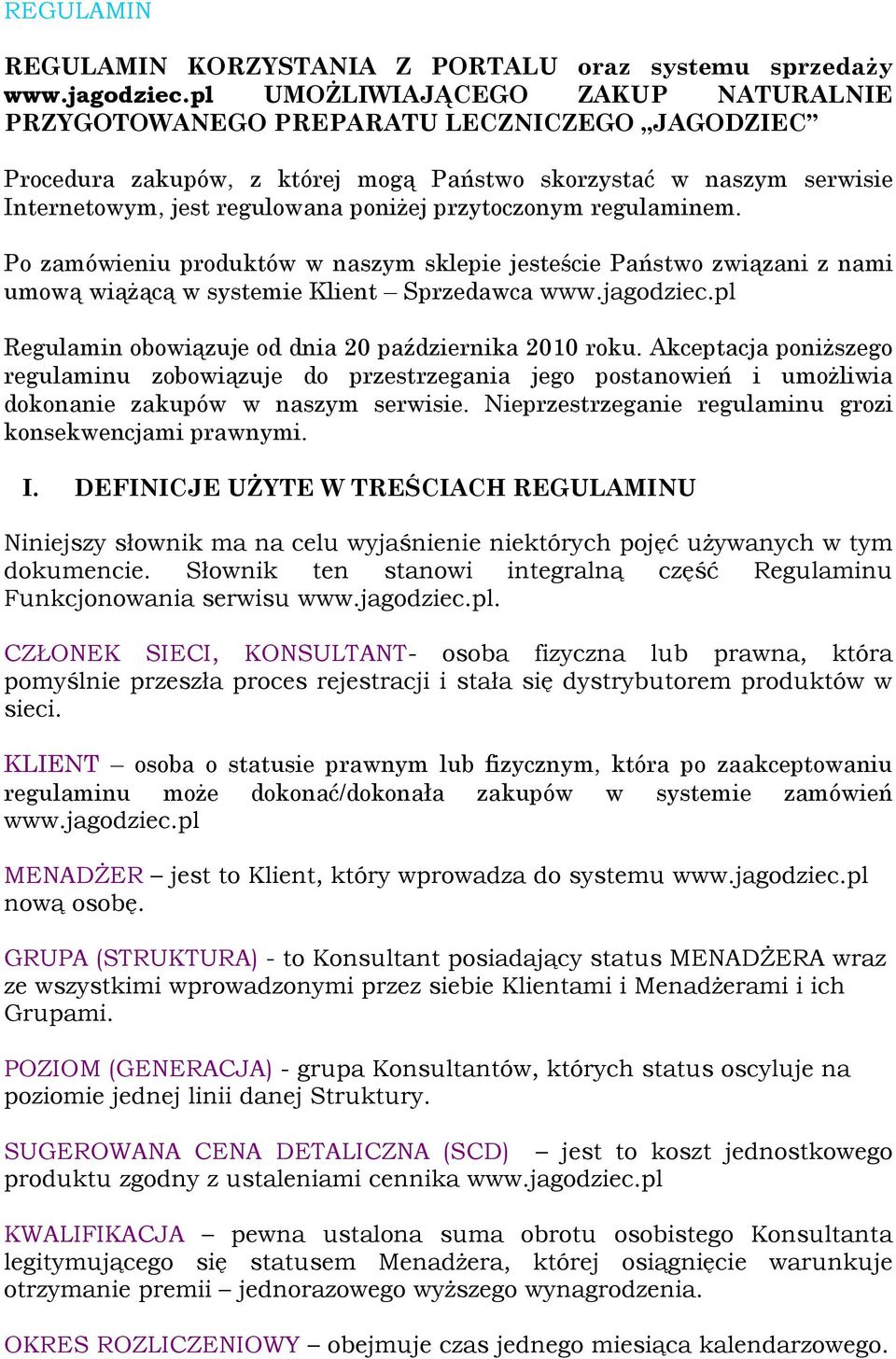 przytoczonym regulaminem. Po zamówieniu produktów w naszym sklepie jesteście Państwo związani z nami umową wiążącą w systemie Klient Sprzedawca www.jagodziec.