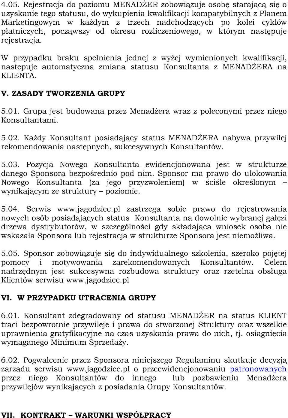 W przypadku braku spełnienia jednej z wyżej wymienionych kwalifikacji, następuje automatyczna zmiana statusu Konsultanta z MENADŻERA na KLIENTA. V. ZASADY TWORZENIA GRUPY 5.01.