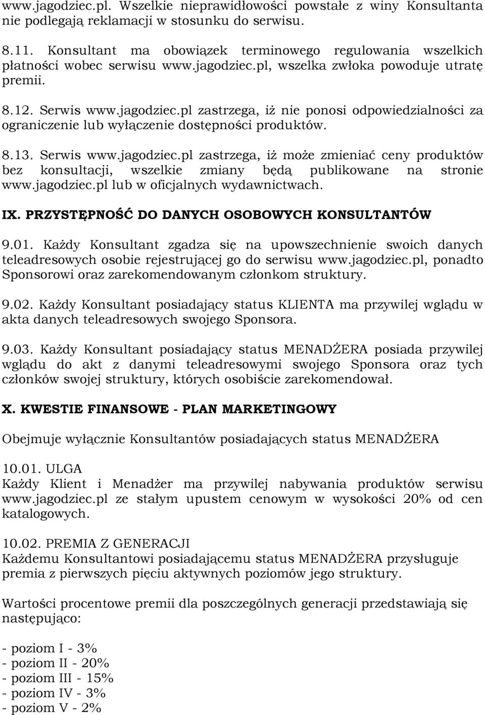 8.13. Serwis www.jagodziec.pl zastrzega, iż może zmieniać ceny produktów bez konsultacji, wszelkie zmiany będą publikowane na stronie www.jagodziec.pl lub w oficjalnych wydawnictwach. IX.