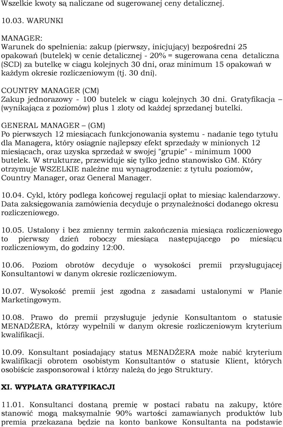 dni, oraz minimum 15 opakowań w każdym okresie rozliczeniowym (tj. 30 dni). COUNTRY MANAGER (CM) Zakup jednorazowy - 100 butelek w ciągu kolejnych 30 dni.