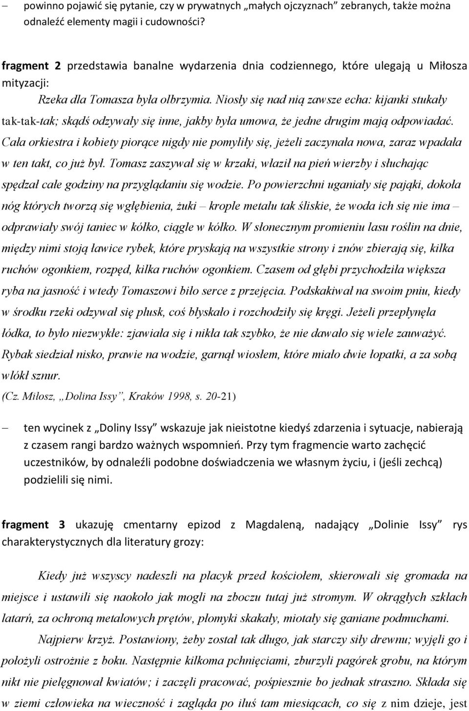 Niosły się nad nią zawsze echa: kijanki stukały tak-tak-tak; skądś odzywały się inne, jakby była umowa, że jedne drugim mają odpowiadać.