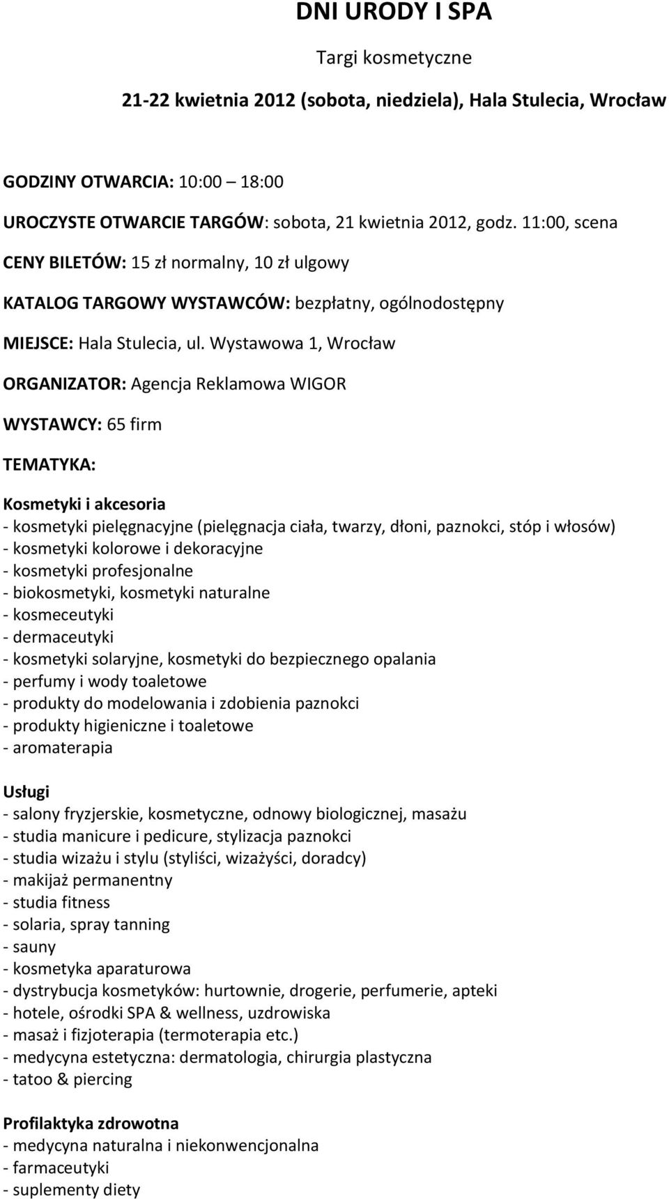 Wystawowa 1, Wrocław ORGANIZATOR: Agencja Reklamowa WIGOR WYSTAWCY: 65 firm TEMATYKA: Kosmetyki i akcesoria - kosmetyki pielęgnacyjne (pielęgnacja ciała, twarzy, dłoni, paznokci, stóp i włosów) -